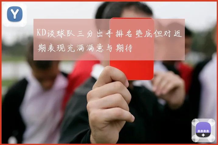 KD谈球队三分出手排名垫底但对近期表现充满满意与期待